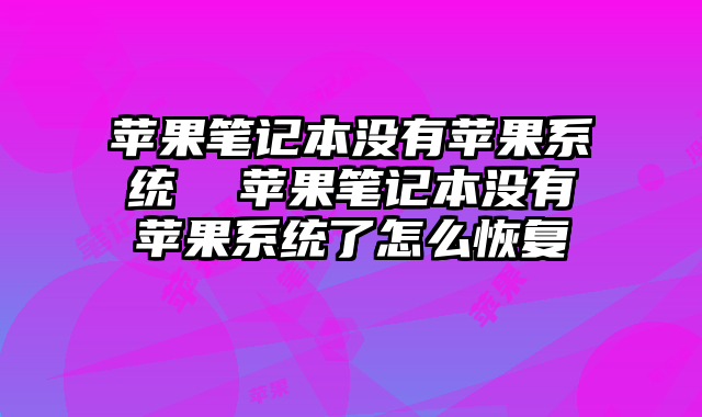 蘋果筆記本沒有蘋果系統 蘋果筆記本沒有蘋果系統了怎么恢復