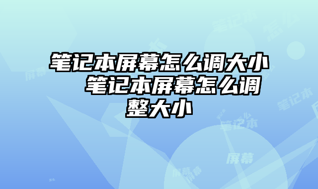 筆記本屏幕怎么調大小  筆記本屏幕怎么調整大小