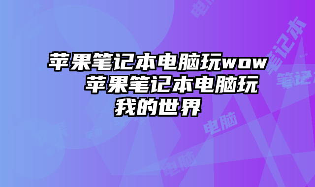 蘋果筆記本電腦玩wow 蘋果筆記本電腦玩我的世界