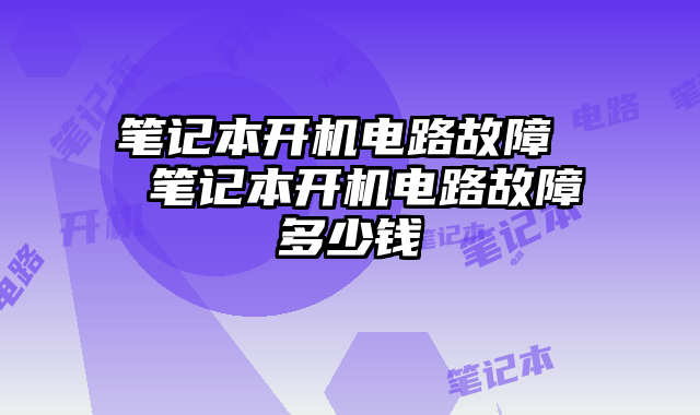 筆記本開機電路故障 筆記本開機電路故障多少錢