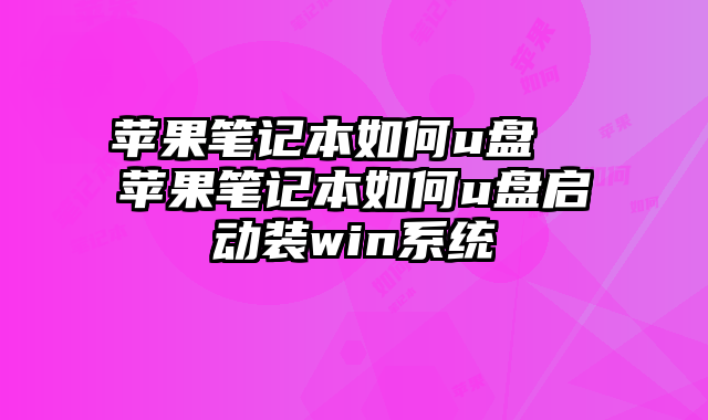 蘋果筆記本如何u盤 蘋果筆記本如何u盤啟動裝win系統