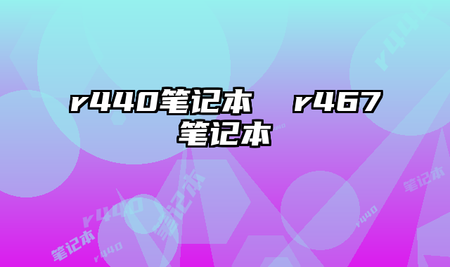 r440筆記本 r467筆記本