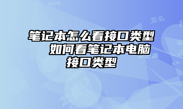 筆記本怎么看接口類型 如何看筆記本電腦接口類型