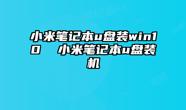 小米筆記本u盤(pán)裝win10  小米筆記本u盤(pán)裝機(jī)