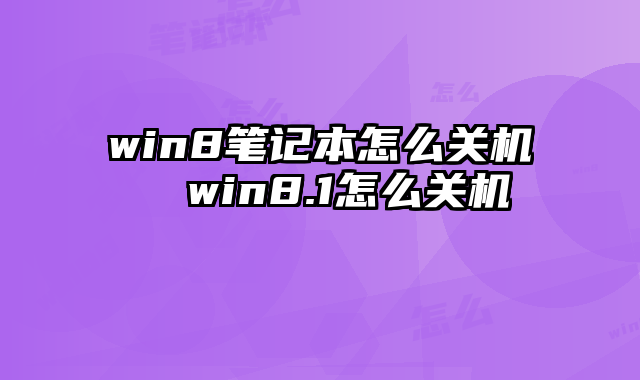 win8筆記本怎么關(guān)機(jī) win8.1怎么關(guān)機(jī)