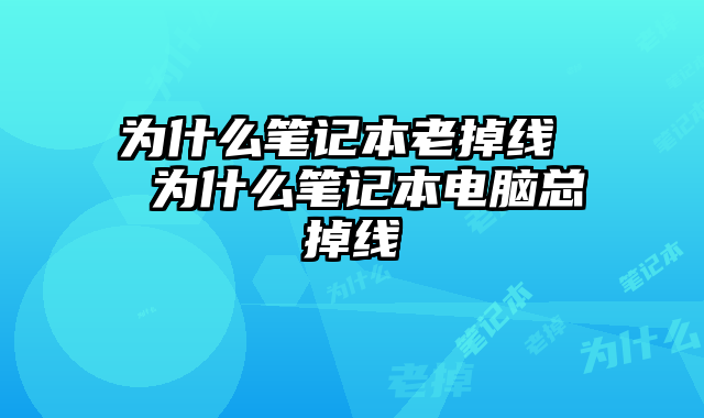 為什么筆記本老掉線  為什么筆記本電腦總掉線
