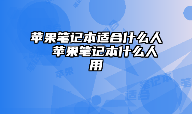 蘋果筆記本適合什么人  蘋果筆記本什么人用