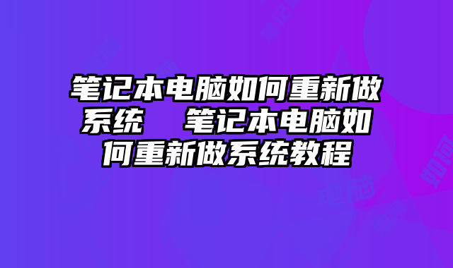 筆記本電腦如何重新做系統 筆記本電腦如何重新做系統教程