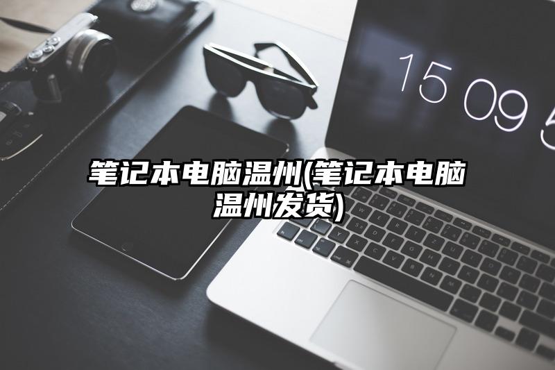 筆記本電腦溫州(筆記本電腦溫州發貨)