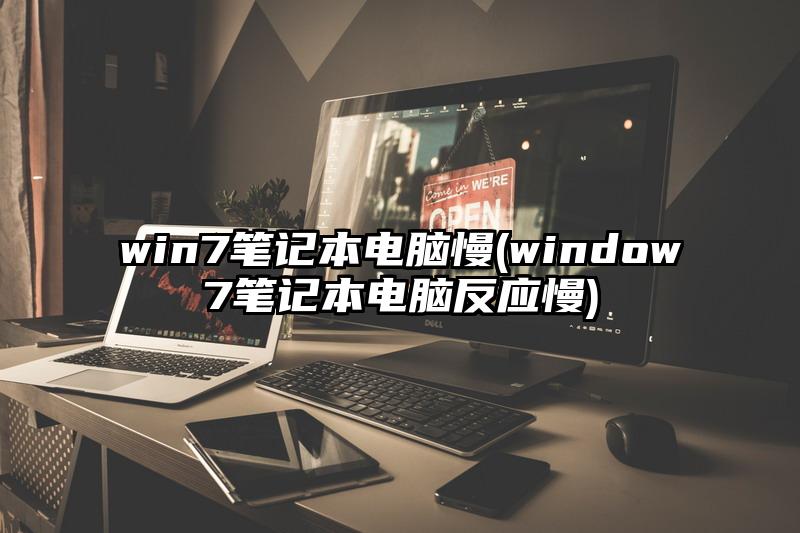 win7筆記本電腦慢(window7筆記本電腦反應慢)
