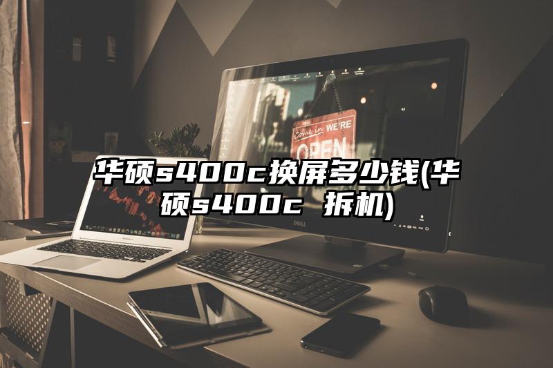 華碩s400c換屏多少錢(華碩s400c 拆機)