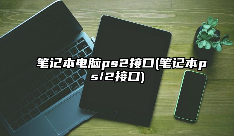 筆記本電腦ps2接口(筆記本ps/2接口)