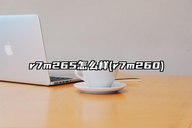 r7m265怎么樣(r7m260)