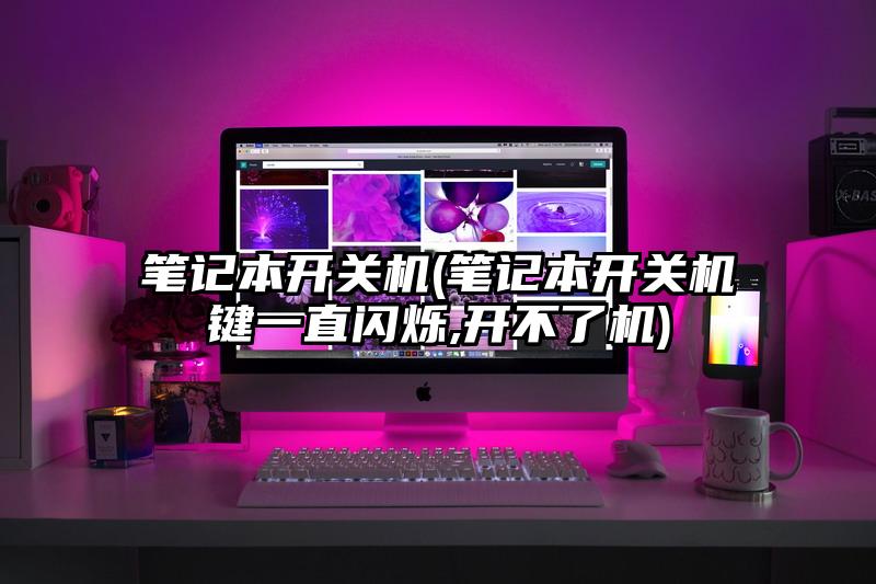 筆記本開關機(筆記本開關機鍵一直閃爍,開不了機)