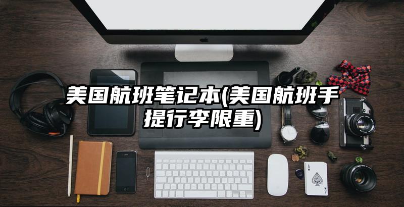 美國航班筆記本(美國航班手提行李限重)