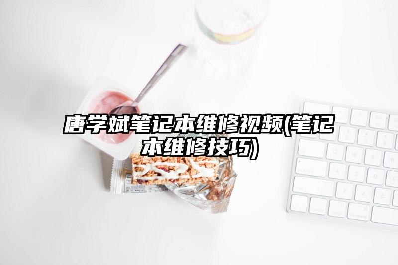 唐學斌筆記本維修視頻(筆記本維修技巧)