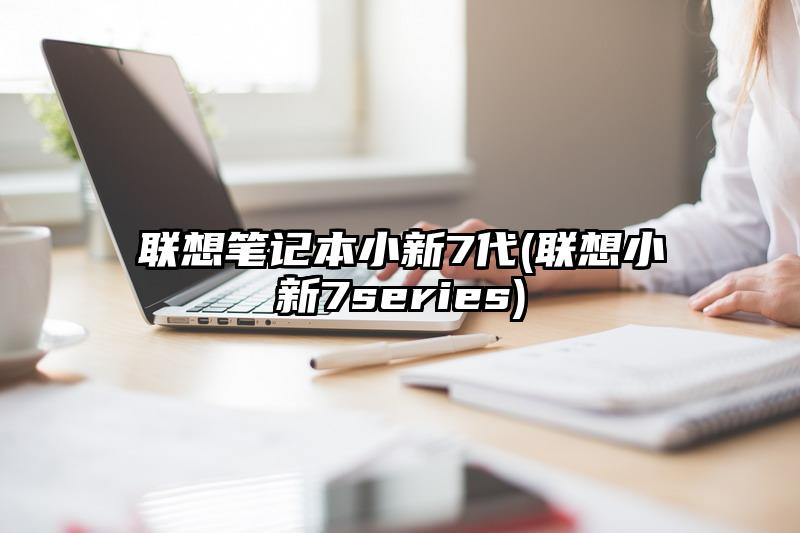 聯想筆記本小新7代(聯想小新7series)