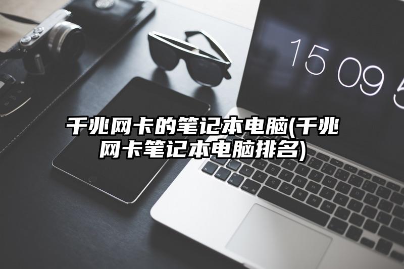 千兆網卡的筆記本電腦(千兆網卡筆記本電腦排名)