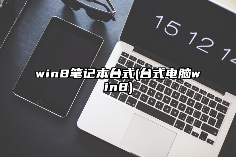 win8筆記本臺式(臺式電腦win8)