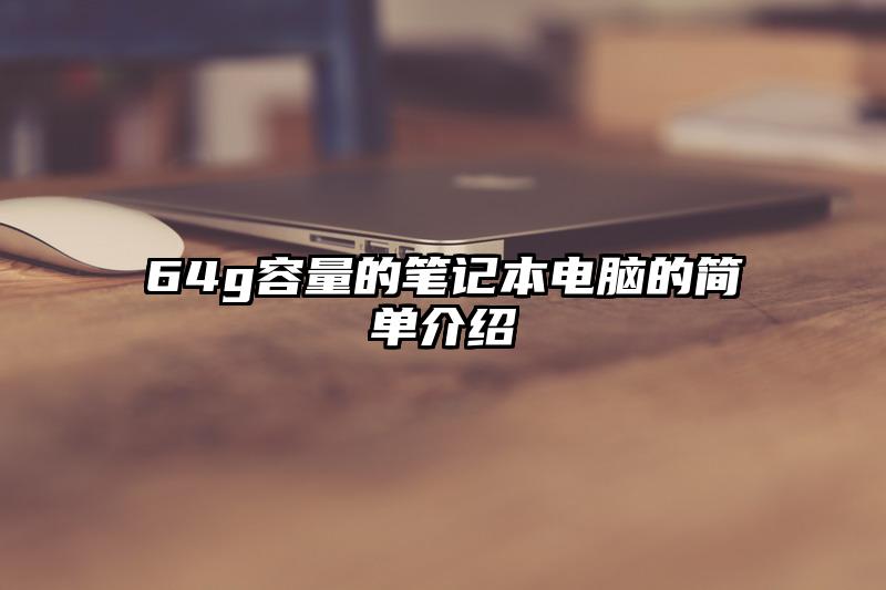 64g容量的筆記本電腦的簡(jiǎn)單介紹