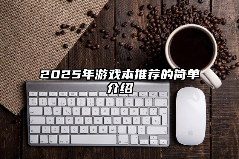 2025年游戲本推薦的簡(jiǎn)單介紹
