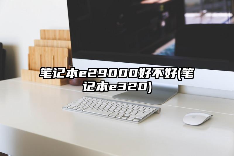 筆記本e29000好不好(筆記本e320)