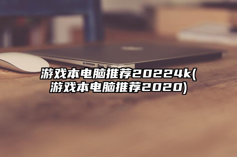 游戲本電腦推薦20224k(游戲本電腦推薦2020)