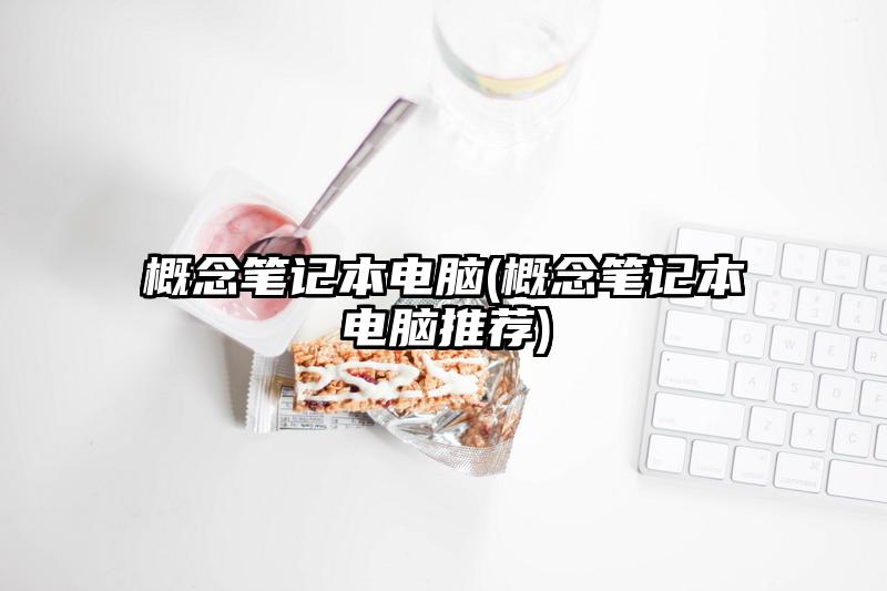 概念筆記本電腦(概念筆記本電腦推薦)