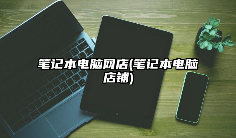 筆記本電腦網店(筆記本電腦店鋪)