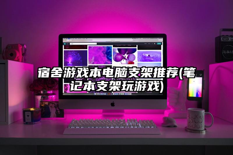 宿舍游戲本電腦支架推薦(筆記本支架玩游戲)