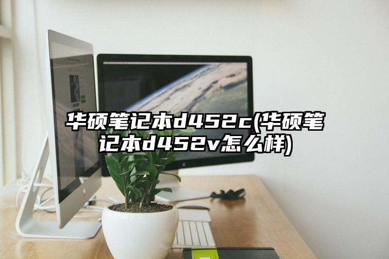 華碩筆記本d452c(華碩筆記本d452v怎么樣)