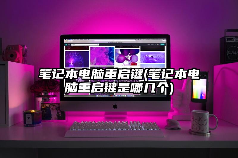 筆記本電腦重啟鍵(筆記本電腦重啟鍵是哪幾個)