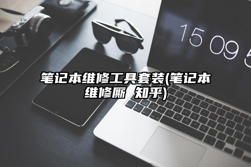 筆記本維修工具套裝(筆記本維修廝 知乎)