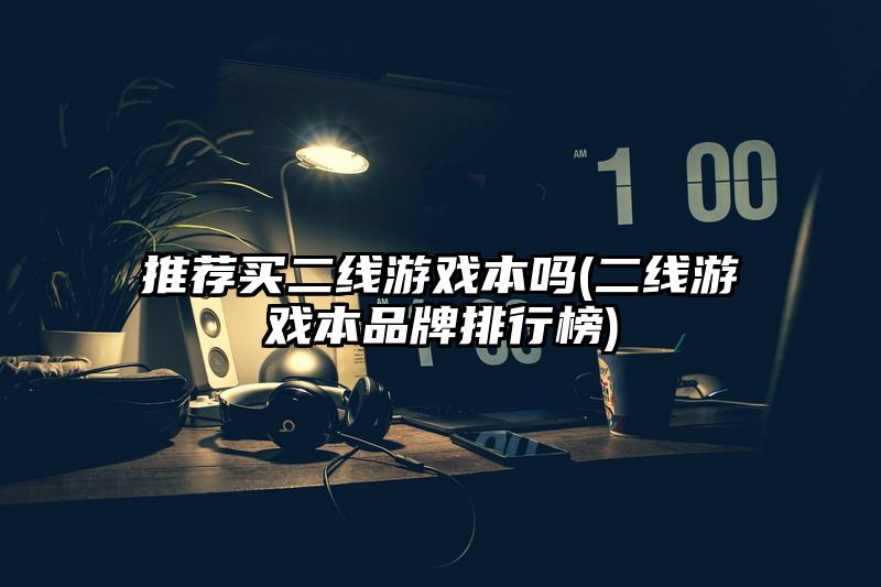 推薦買二線游戲本嗎(二線游戲本品牌排行榜)