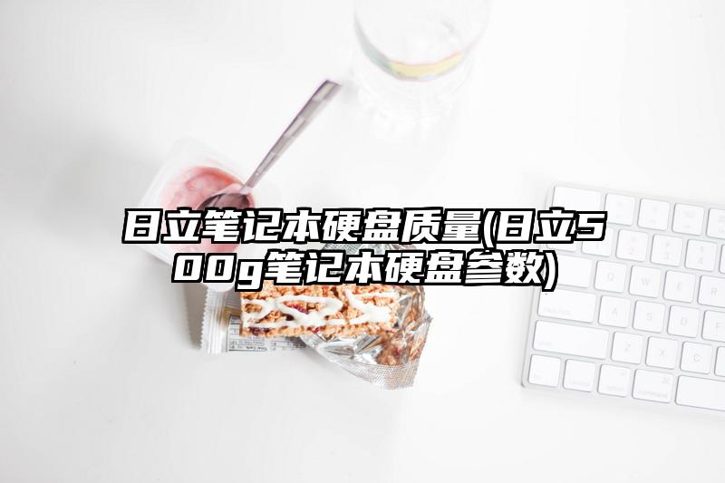 日立筆記本硬盤質量(日立500g筆記本硬盤參數)