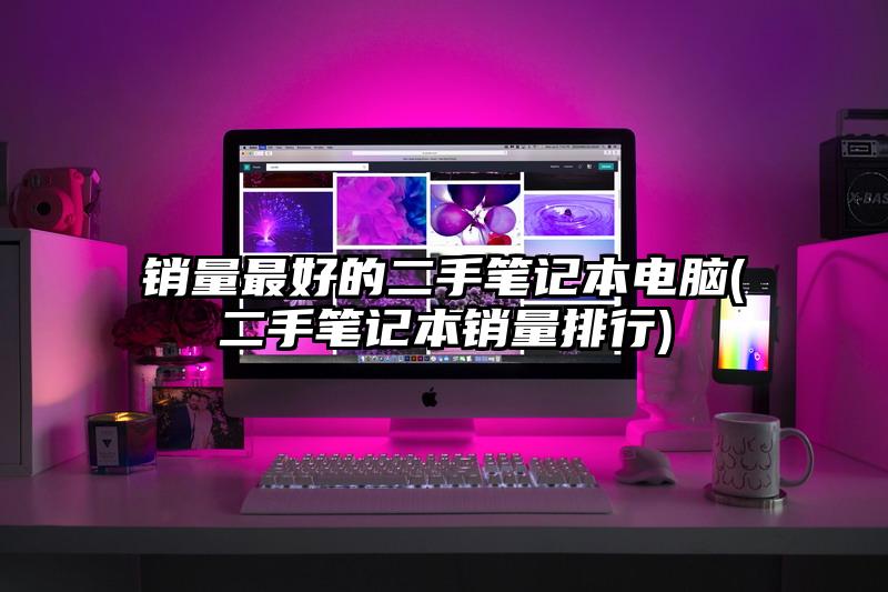 銷量最好的二手筆記本電腦(二手筆記本銷量排行)