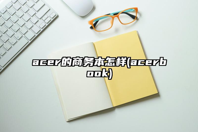 acer的商務本怎樣(acerbook)