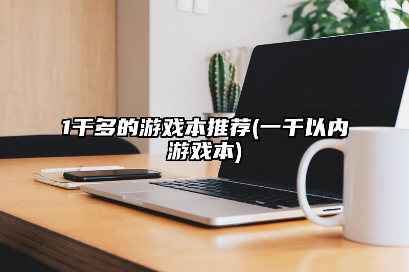 1千多的游戲本推薦(一千以內游戲本)