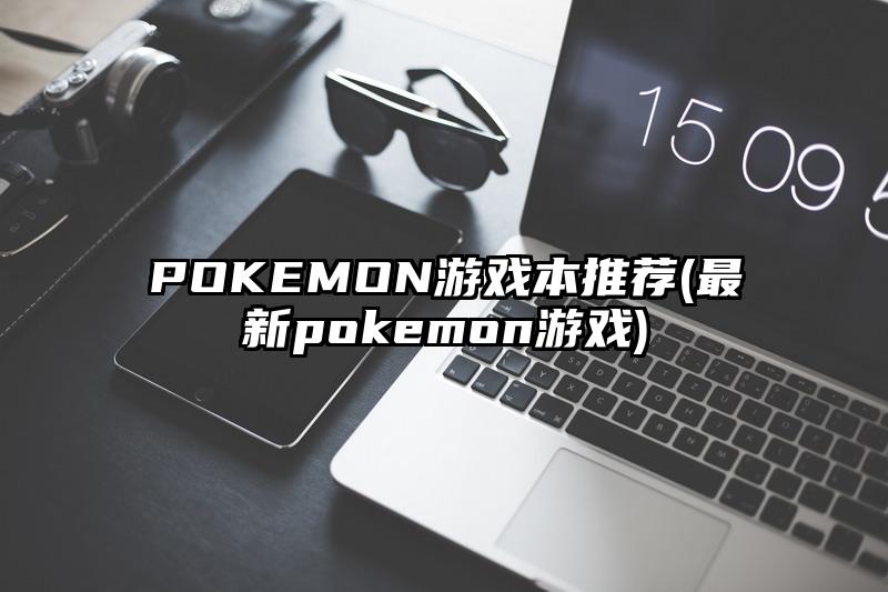 POKEMON游戲本推薦(最新pokemon游戲)