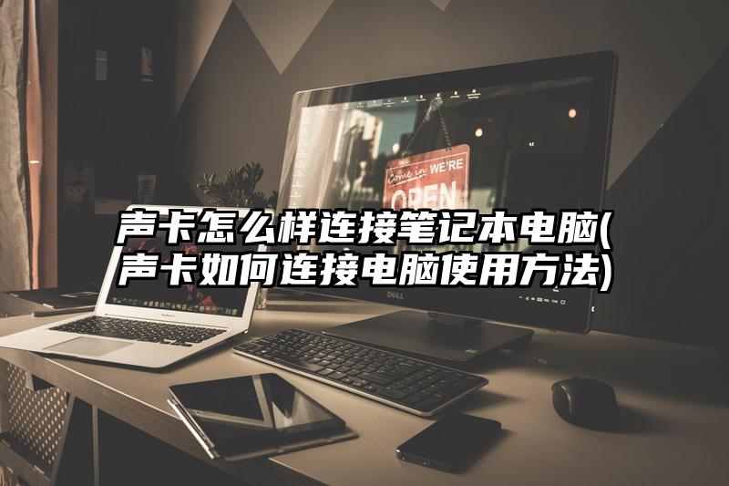 聲卡怎么樣連接筆記本電腦(聲卡如何連接電腦使用方法)