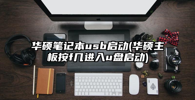 華碩筆記本usb啟動(華碩主板按f幾進入u盤啟動)