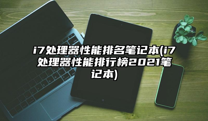 i7處理器性能排名筆記本(i7處理器性能排行榜2021筆記本)