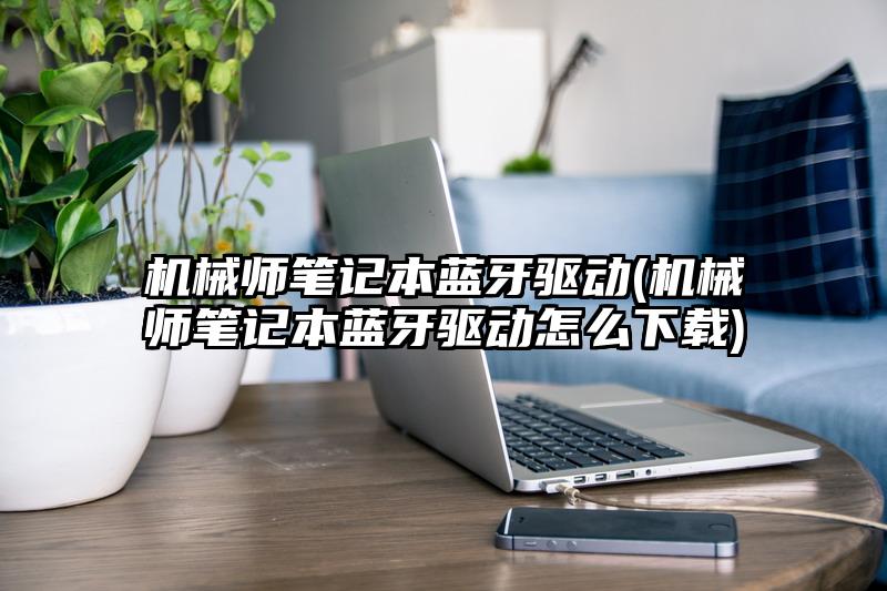 機械師筆記本藍牙驅動(機械師筆記本藍牙驅動怎么下載)