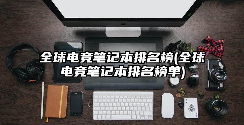 全球電競筆記本排名榜(全球電競筆記本排名榜單)