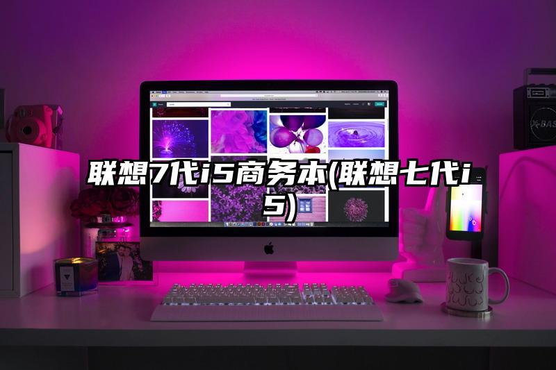 聯(lián)想7代i5商務(wù)本(聯(lián)想七代i5)