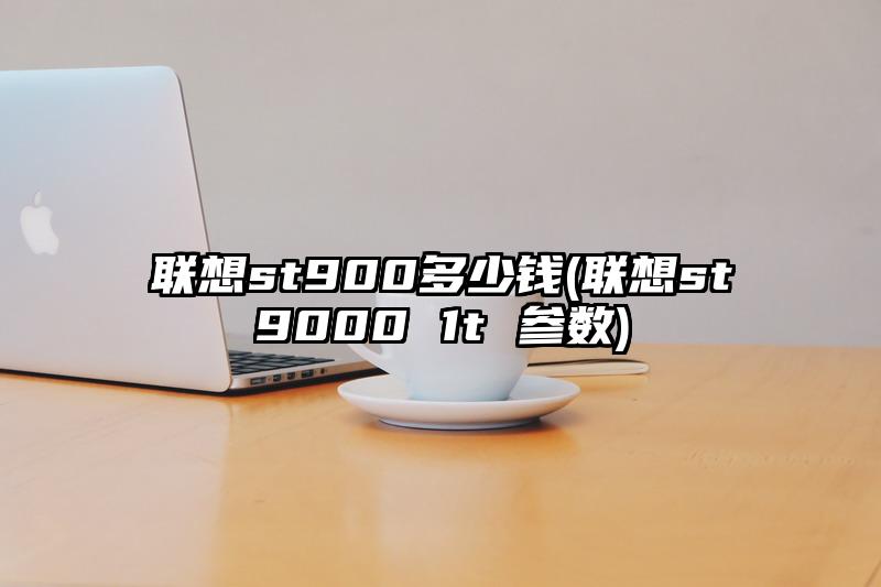 聯想st900多少錢(聯想st9000 1t 參數)