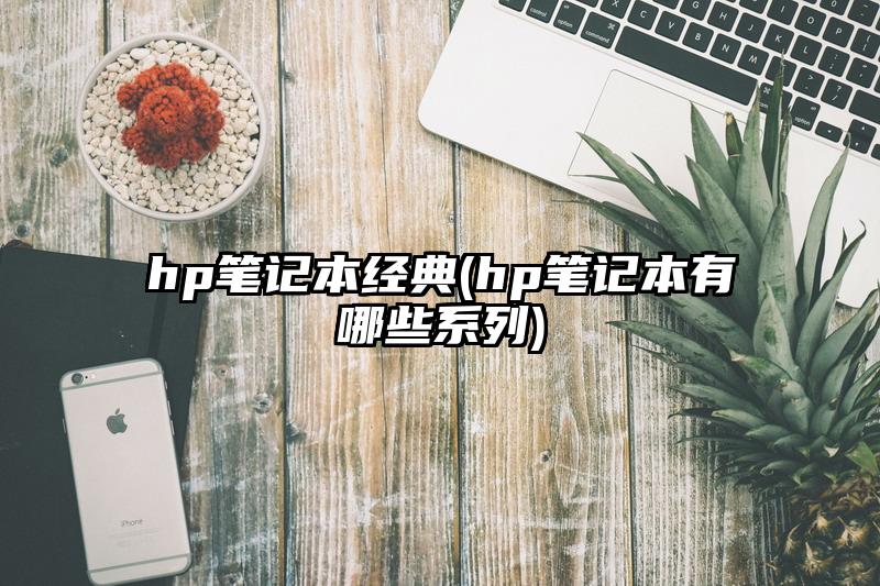 hp筆記本經典(hp筆記本有哪些系列)
