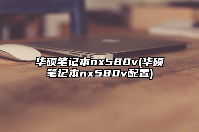 華碩筆記本nx580v(華碩筆記本nx580v配置)
