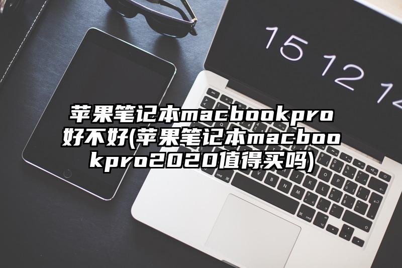 蘋果筆記本macbookpro好不好(蘋果筆記本macbookpro2020值得買嗎)