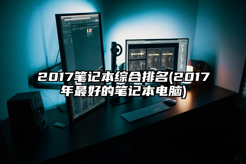2017筆記本綜合排名(2017年最好的筆記本電腦)
